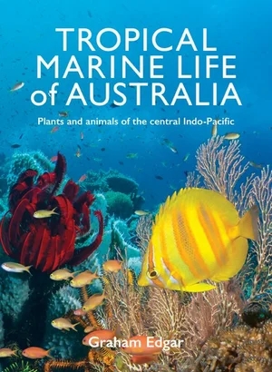 Tropical Marine Life of Australia: Plants and Animals of Tropical Waters, by Graham Edgar - Australian Field Guides and Nature Books